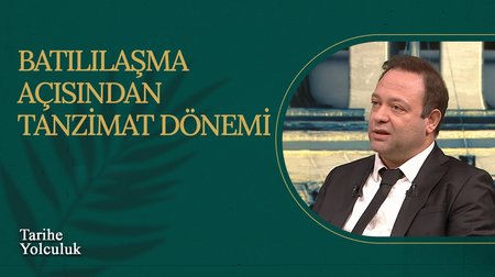 Batılılaşma Açısından Tanzimat Dönemi I Tarihe Yolculuk