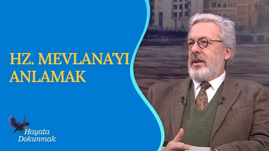 Hz. Mevlana’yı Anlamak I Hayata Dokunmak
