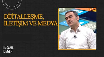 Dijitalleşme, İletişim ve Medya I İnsana Değer