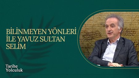 Bilinmeyen Yönleri İle Yavuz Sultan Selim I Tarihe Yolculuk