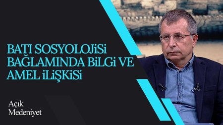 Batı Sosyolojisi Bağlamında Bilgi ve Amel İlişkisi | Açık Medeniyet