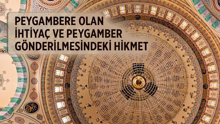 Peygambere olan ihtiyaç ve peygamber gönderilmesindeki hikmet nedir? Peygamberlere ihtiyaç duymanın sebepleri nelerdir?