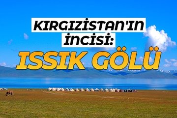 Kırgızistan’ın incisi: Issık Gölü