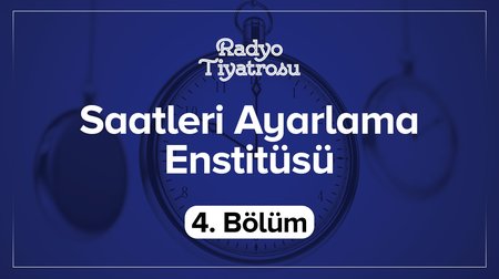 Saatleri Ayarlama Enstitüsü 4. Bölüm | Radyo Tiyatrosu