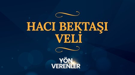 Hacı Bektaşı Veli | Yön Verenler