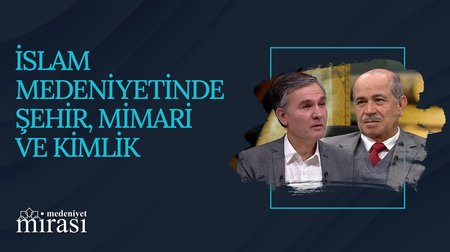 İslam Medeniyetinde Şehir, Mimari ve Kimlik I Medeniyet Mirası