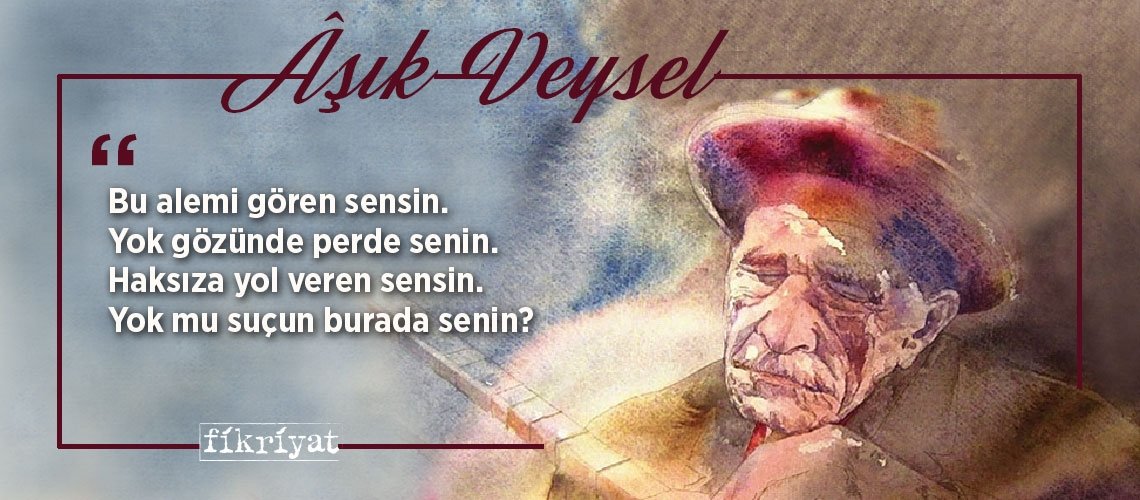 Halk ozanı Aşık Veysel’den unutulmayacak 10 alıntı