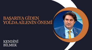 Başarıya Giden Yolda Ailenin Önemi | Kendini Bilmek