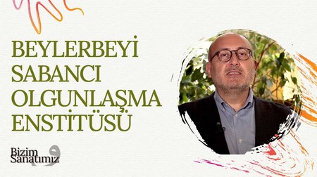 Beylerbeyi Sabancı Olgunlaşma Enstitüsü | Bizim Sanatımız 