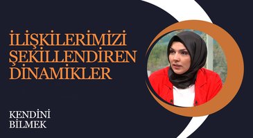 İlişkilerimizi Şekillendiren Dinamikler I Kendini Bilmek