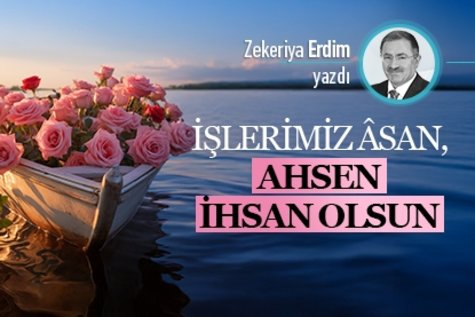 İşlerimiz âsan, ahsen, ihsan olsun