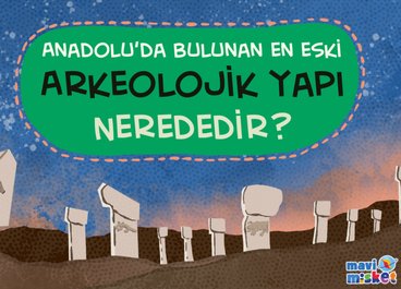 Anadolu'da Bulunan En Eski Arkeolojik Yapı Nerededir?