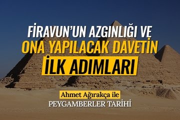 Firavun’un azgınlığı ve ona yapılacak davetin ilk adımları