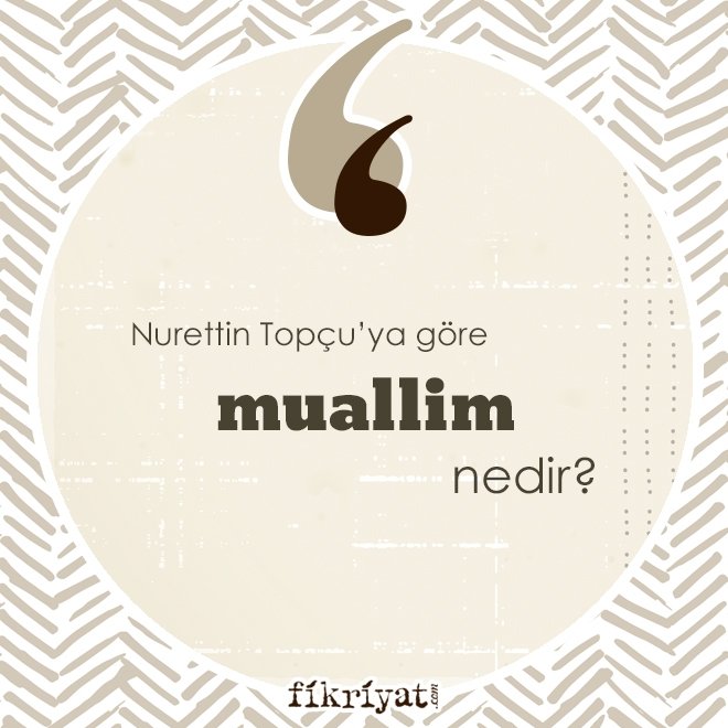Nurettin Topçu’ya göre ‘muallim’ nedir?