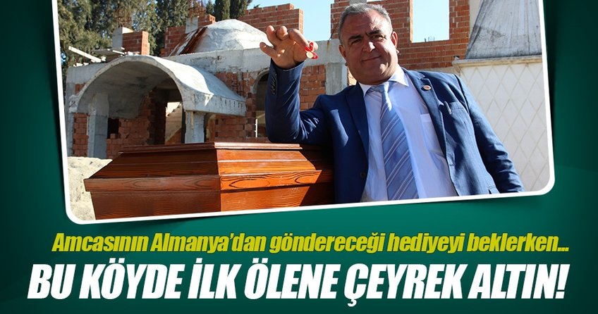 Bu köyde ilk ölene çeyrek altın