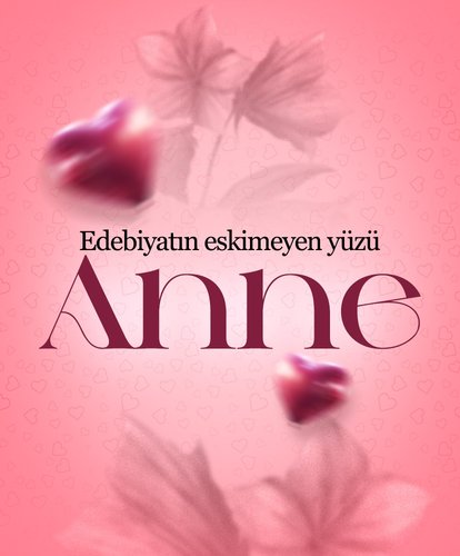 Edebiyatın eskimeyen yüzü: Anne