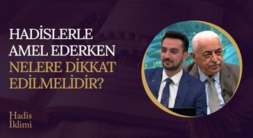 Hadislerle amel ederken nelere dikkat edilmelidir? I Hadis İklimi