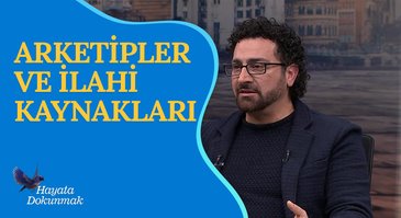 Arketipler ve İlahi Kaynakları I Hayata Dokunmak