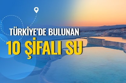 Türkiye’de bulunan 10 şifalı su