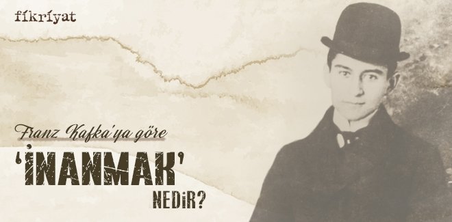 FRANZ KAFKA’YA GÖRE ‘İNANMAK’ NEDİR?