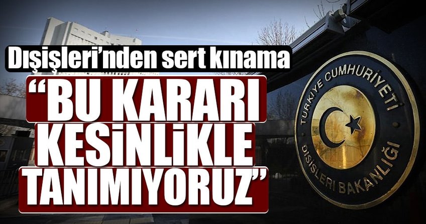 Dışişleri Bakanlığı’ndan sert kınama