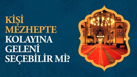 Kişi mezhepte kolayına geleni seçebilir mi?