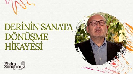 Derinin Sanata Dönüşme Hikayesi | Bizim Sanatımız