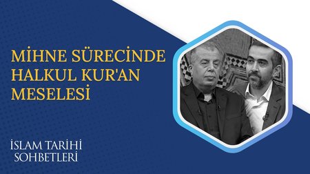 Mihne Sürecinde Halkul'Kur'an Meselesi | İslam Tarihi Sohbetleri