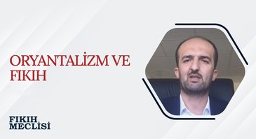 Oryantalizm ve Fıkıh | Fıkıh Meclisi