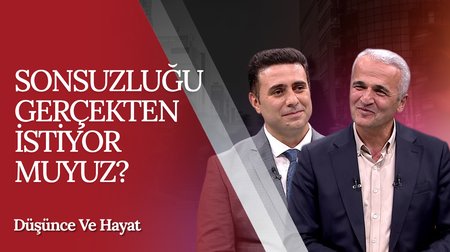 Sonsuzluğu Gerçekten İstiyor muyuz? | Düşünce ve Hayat