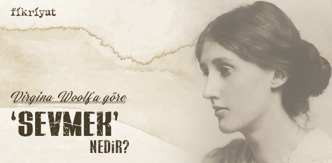 VIRGINIA WOOLF’A GÖRE ‘SEVMEK’ NEDİR?