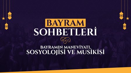 Bayramın Maneviyatı, Sosyolojisi ve Musikisi | Bayram Sohbetleri