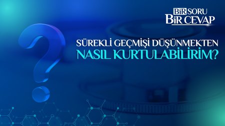 Sürekli geçmişi düşünmekten nasıl kurtulabilirim? 