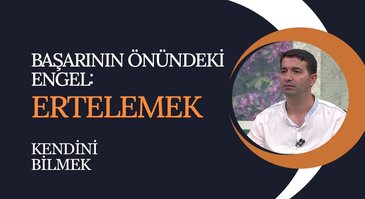 Başarıyı Ertelemek | Kendini Bilmek