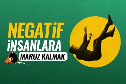 Negatif insanlara maruz kalmak