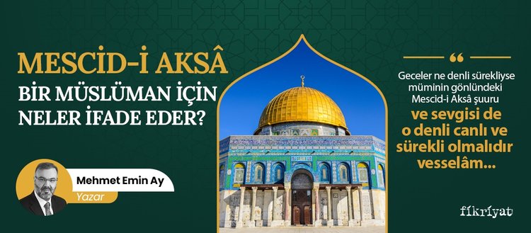 Mescid-i Aksa bir Müslüman için neler ifade eder?