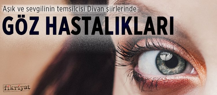 asik ve sevgilinin temsilcisi divan siirlerinde goz hastaliklari fikriyat