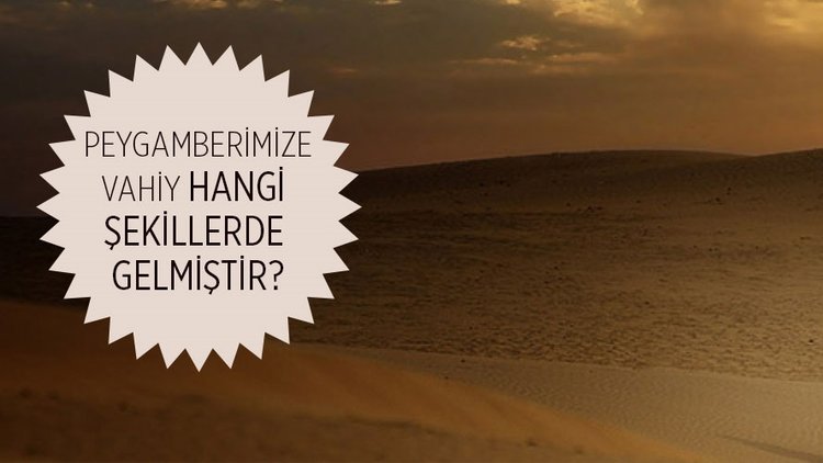 Peygamberlik ve vahiy nedir? Peygamberimize vahiy hangi şekillerde gelmiştir?
