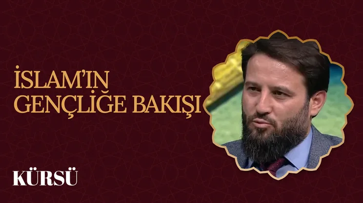 İslam’ın Gençliğe Bakışı I Kürsü