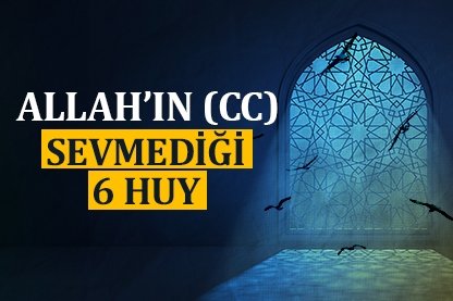 Allah’ın CC sevmediği 6 huy