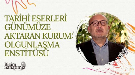 Tarihi Eserleri Günümüze Aktaran Kurum: Olgunlaşma Enstitüsü | Bizim Sanatımız