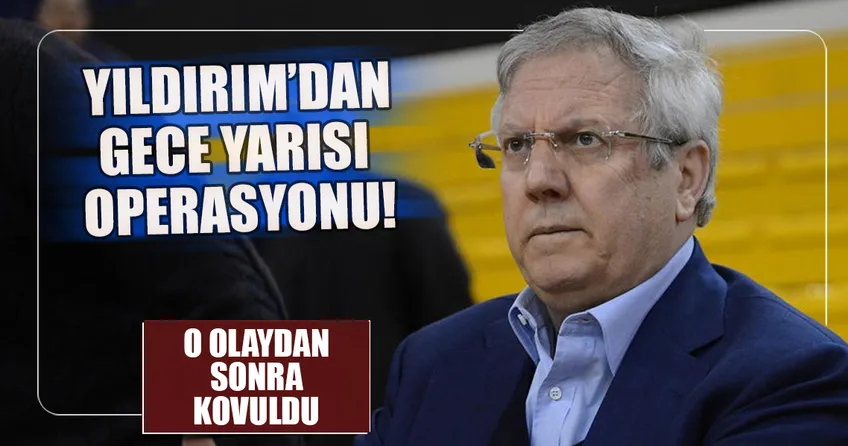 Fenerbahçe’de gece yarısı operasyonu