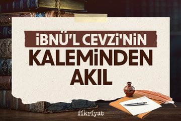İbnü’l Cevzi’nin dilinden akıl