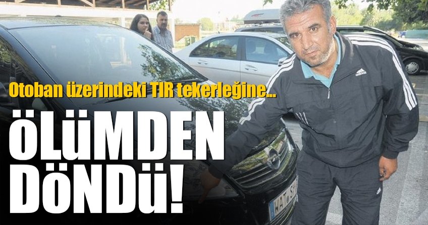 Ölümden döndü