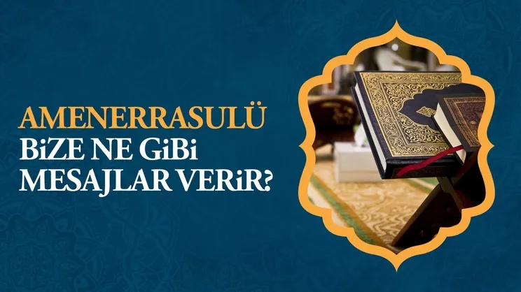 Amenerrasulü bize ne gibi mesajlar verir?