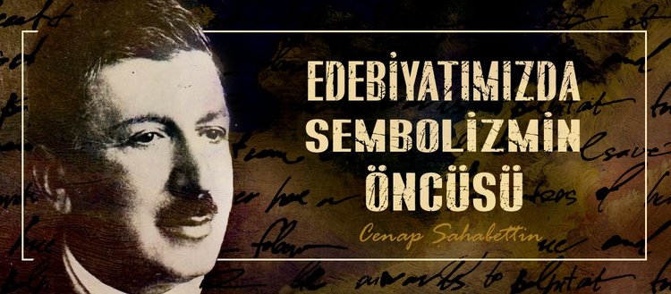 Edebiyatımızda sembolizmin öncüsü: Cenap Şahabettin