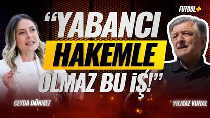Yılmaz Vural: "Yabancı hakemle olmaz bu iş." | Fenerbahçe - Galatasaray | Ceyda Dönmez