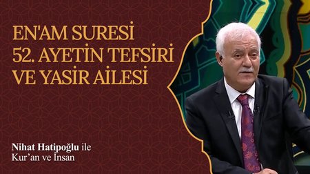 En'am Suresi 52. Ayetin Tefsiri ve Yasir Ailesi I Nihat Hatipoğlu ile Kur'an ve İnsan