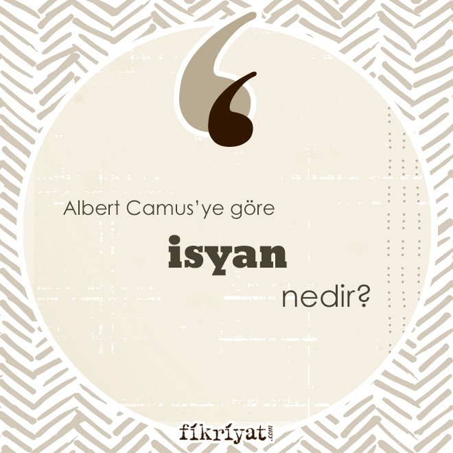 Albert Camus’ye göre ‘isyan’ nedir?