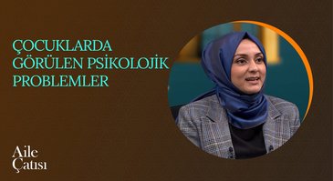 Çocuklarda Görülen Psikolojik Problemler | Aile Çatısı